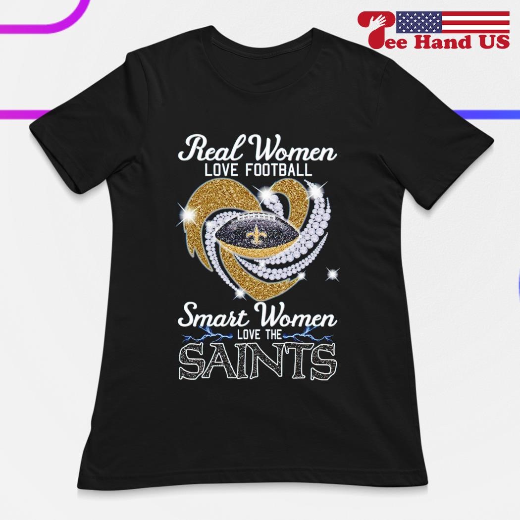 New Orleans Saints real women love football smart women love the Saints  shirt, hoodie, sweater, long sleeve and tank top