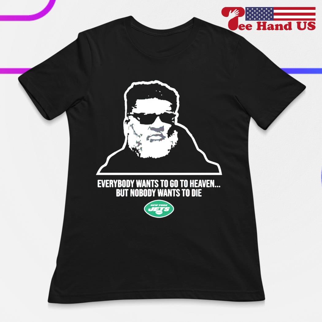 New York Jets Ron Middleton Everybody Wants To Go To Heave But Nobody Wants  To Die 2023 Shirts Hoodie Tank-Top Quotes