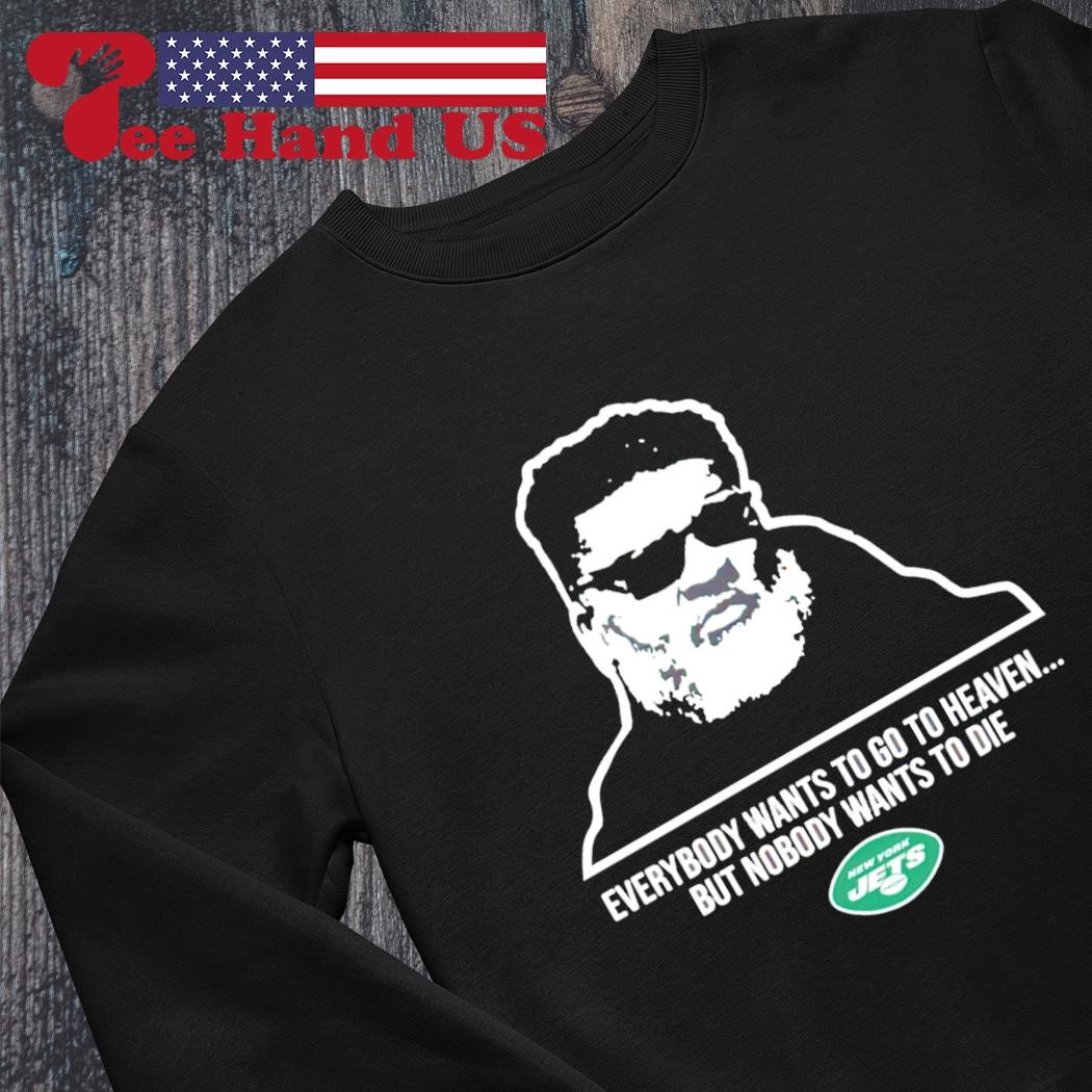 New York Jets Ron Middleton Everybody Wants To Go To Heave But Nobody Wants  To Die 2023 Shirts Hoodie Tank-Top Quotes