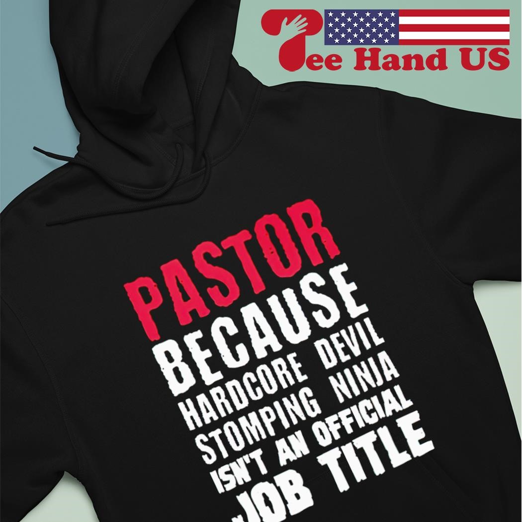 https://images.teehandus.com/2023/07/Pastor-because-hardcore-devil-stomping-ninja-isnt-an-official-job-title-shirt-hoodie.jpg