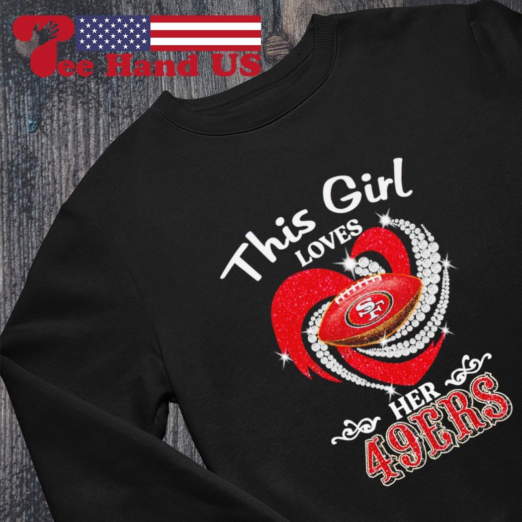 This girl loves her 49 Ers shirt, hoodie, sweater, long sleeve and