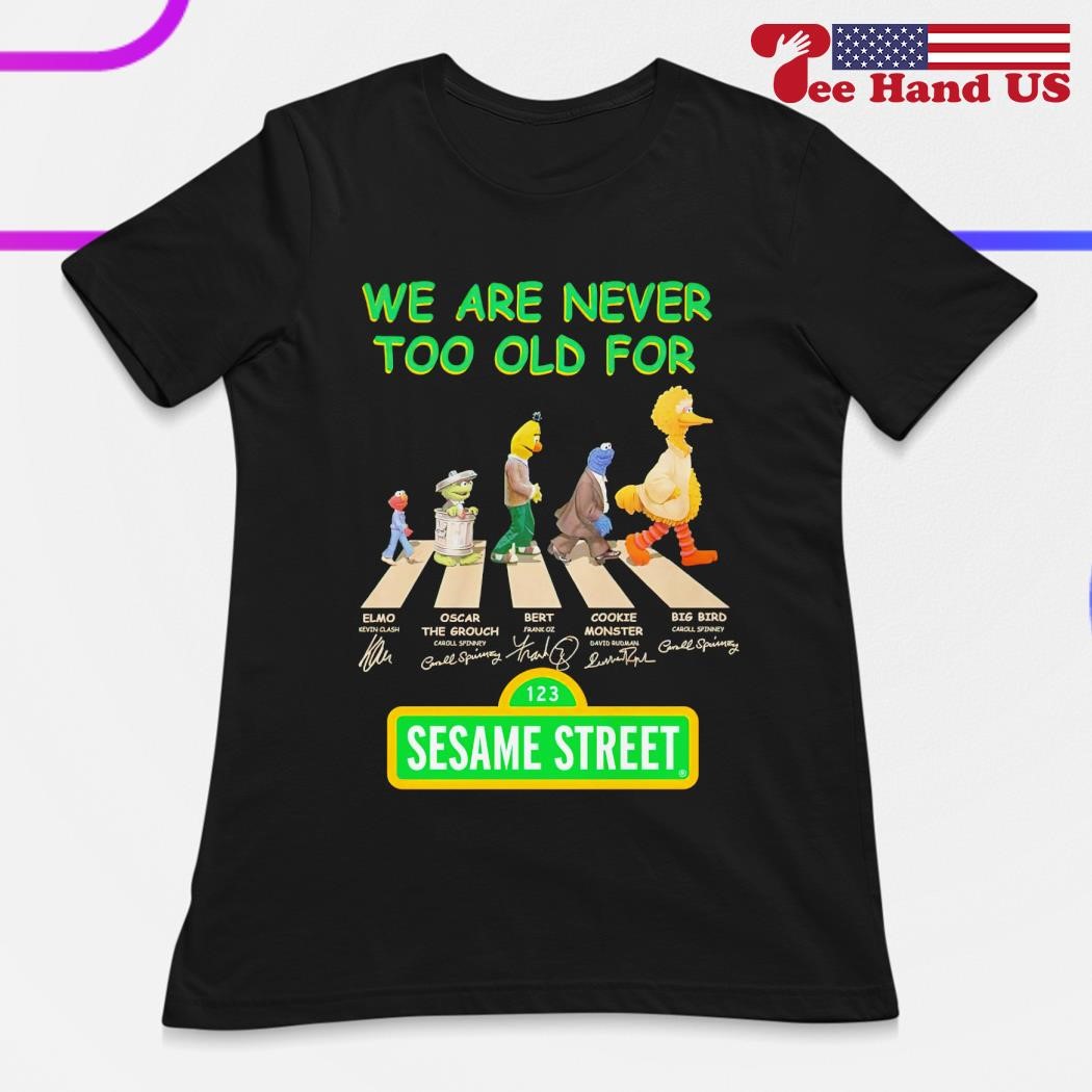 We are never too old for Sesame Street Abbey Road signatures shirt, hoodie,  sweater, long sleeve and tank top