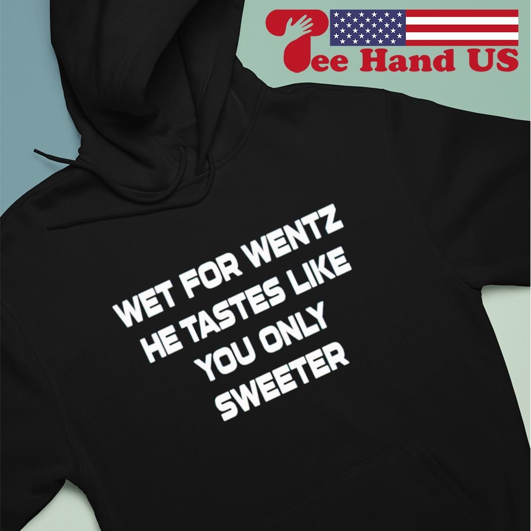 Wet For Wentz He Tastes Like You Only Shirt, hoodie, sweater, long sleeve  and tank top