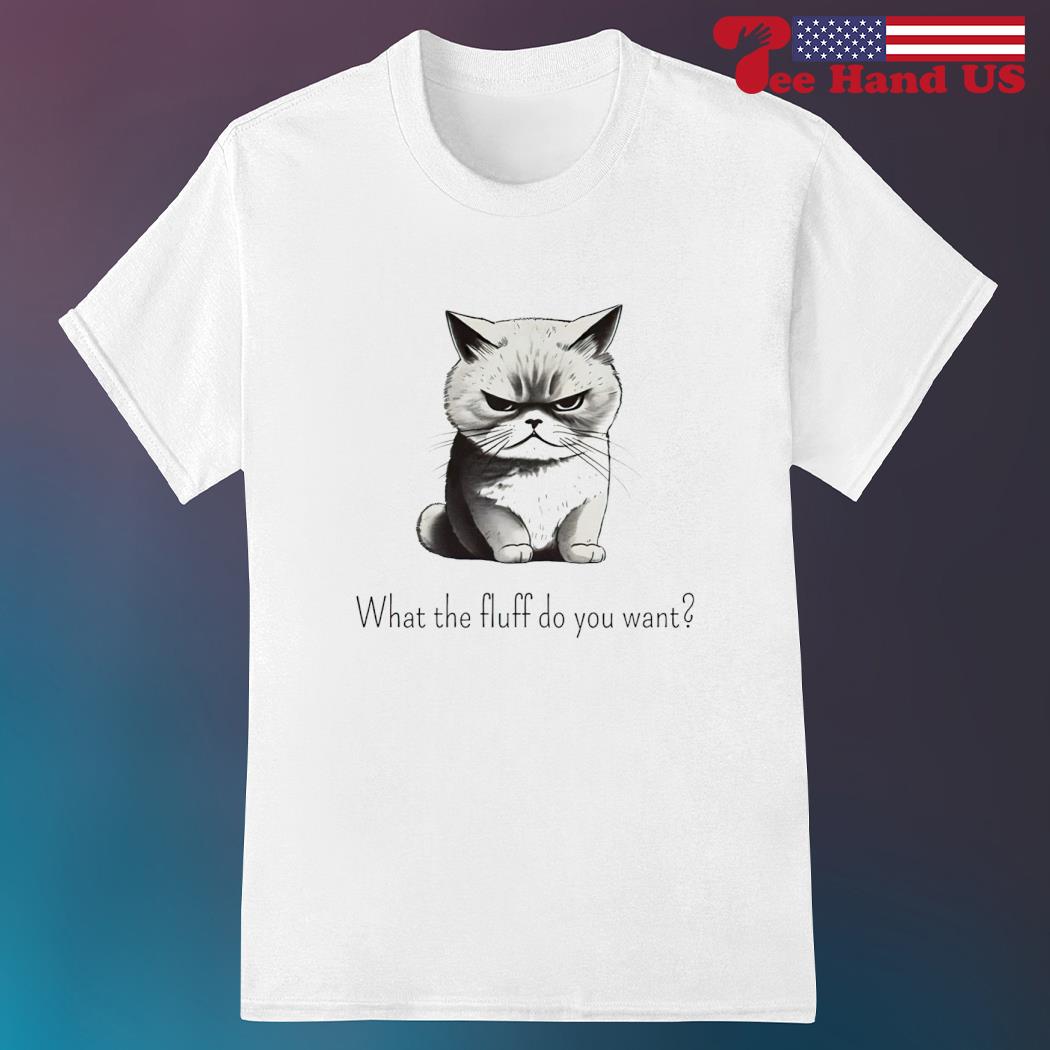 I Do What The Fluff I Want Cat Tshirt I Do What The Fluff I Want Cat Tshirt