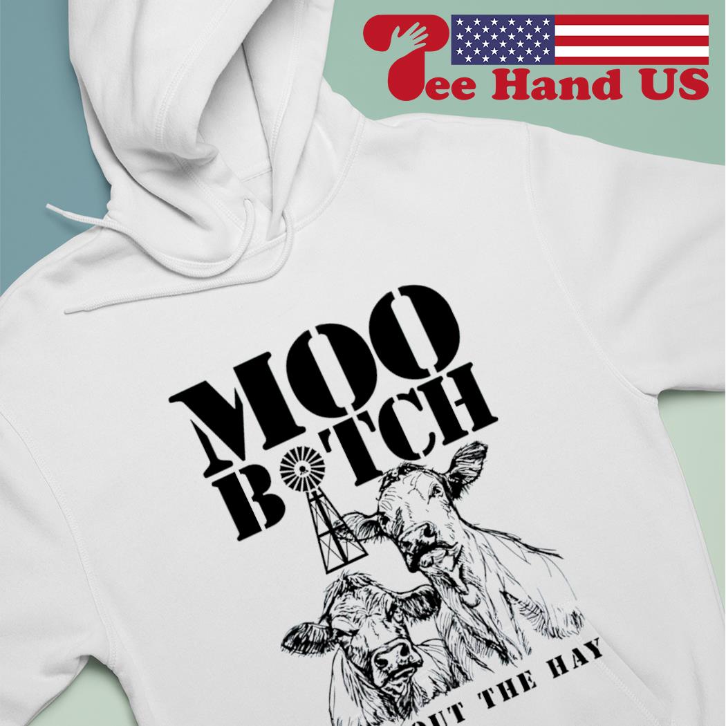 Cows moo bitch get out the hay s hoodie