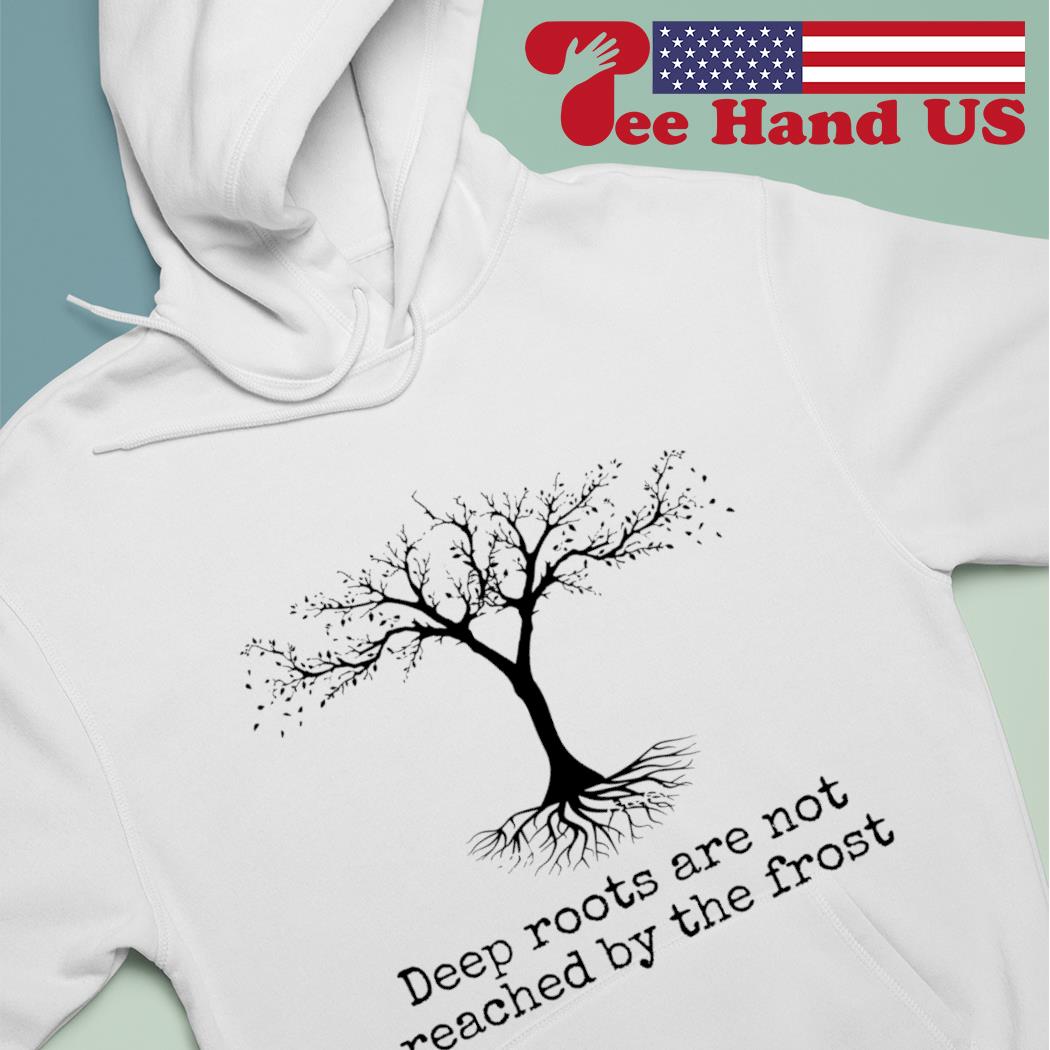 Deep roots are not reached by the frost s hoodie