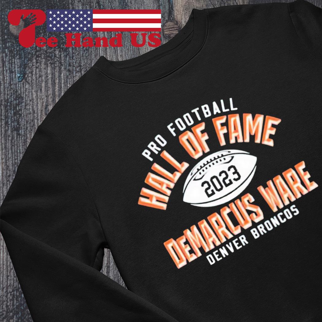 Official demarcus ware denver broncos pro Football hall of fame 2023 T- shirts, hoodie, sweater, long sleeve and tank top