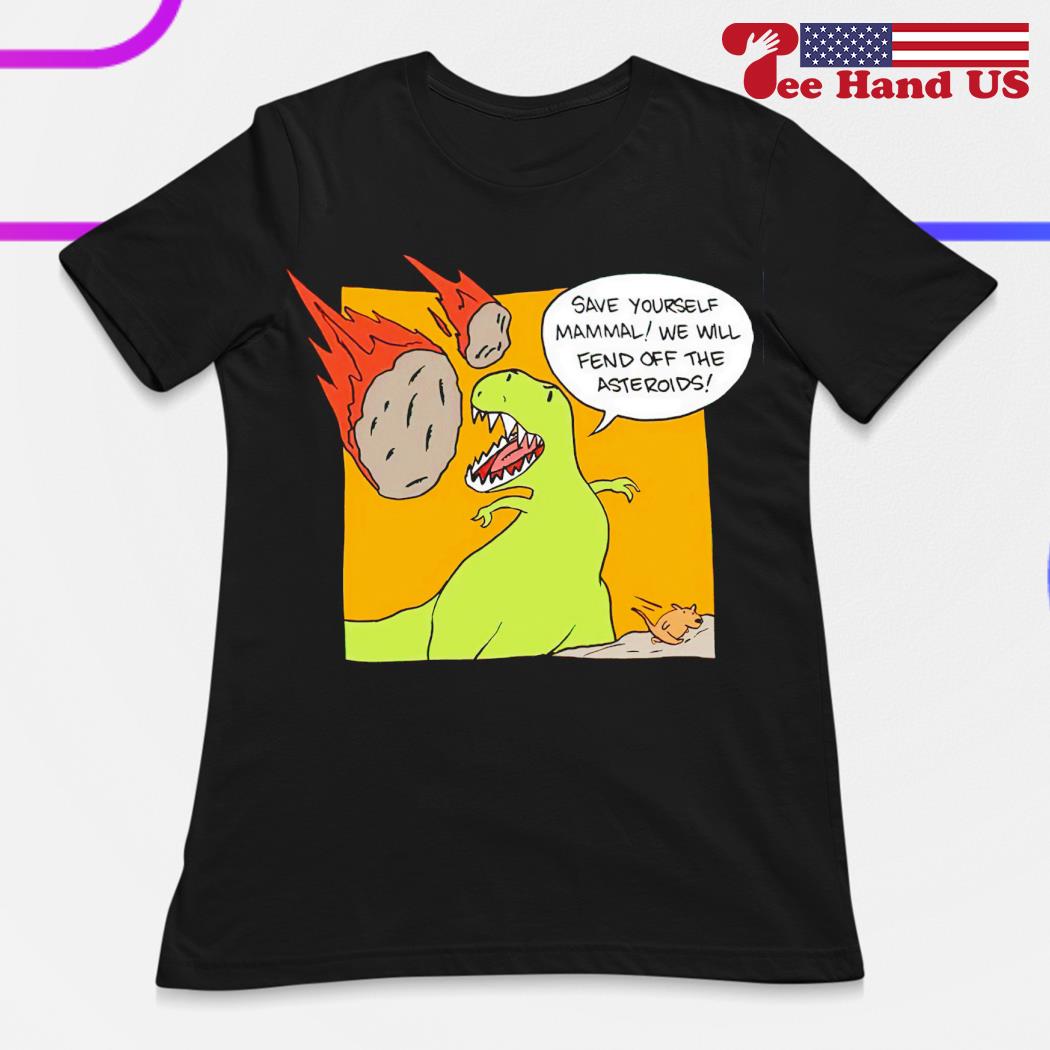 Dinosaur save yourself mammal we will fend off the asteroid shirt