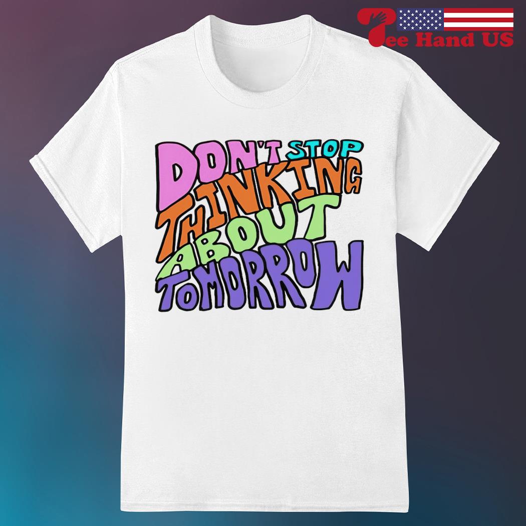 Don't Stop Thinking About Tomorrow T-shirt