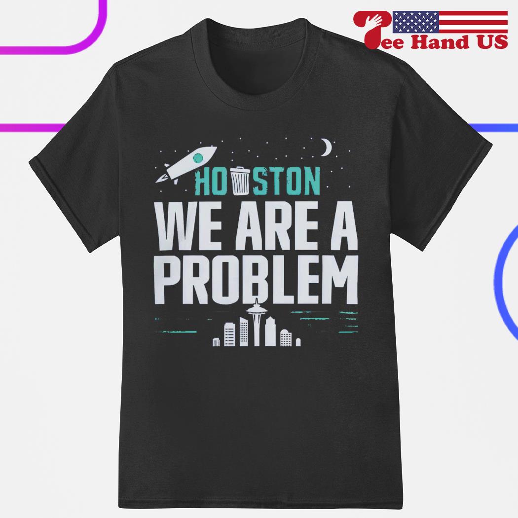 Houston We Are the Problem T-shirt - Sweatshirt