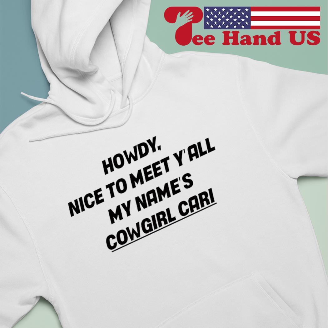 Howdy Nice To Meet Y'all My Name's Cowgirl Cari s hoodie