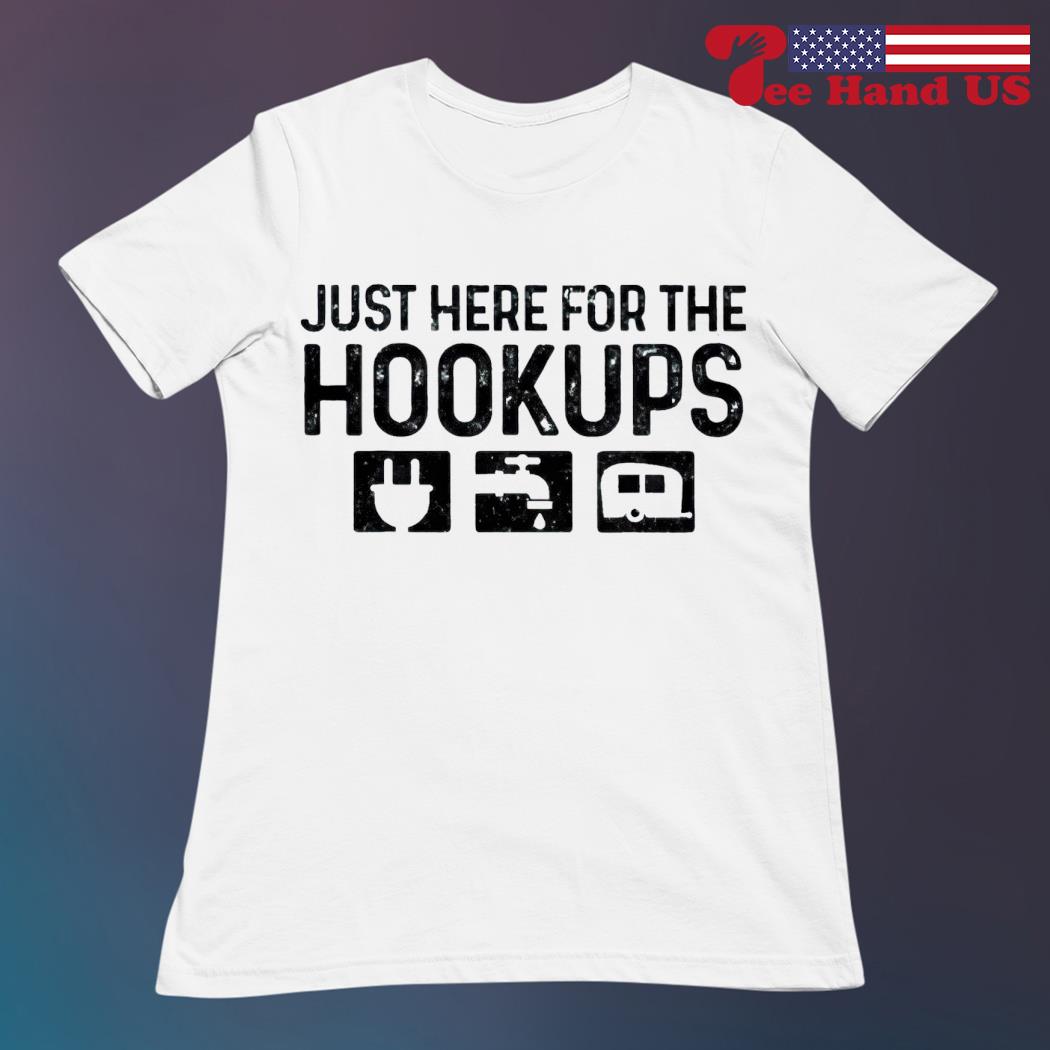 Just here for the hookups shirt, hoodie, sweater, long sleeve and