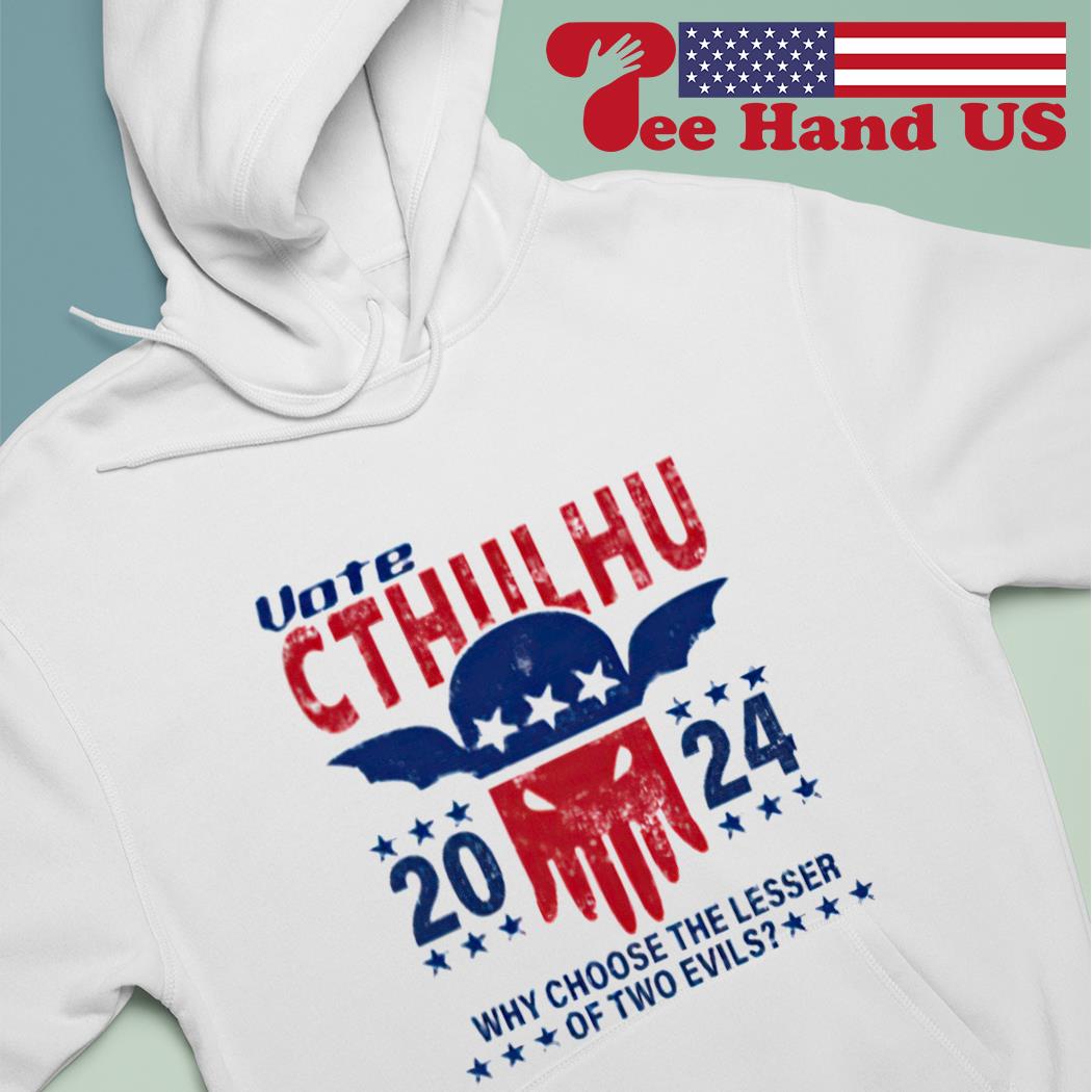 Vote Cthulhu 2024 why choose the lesser of two evils s hoodie