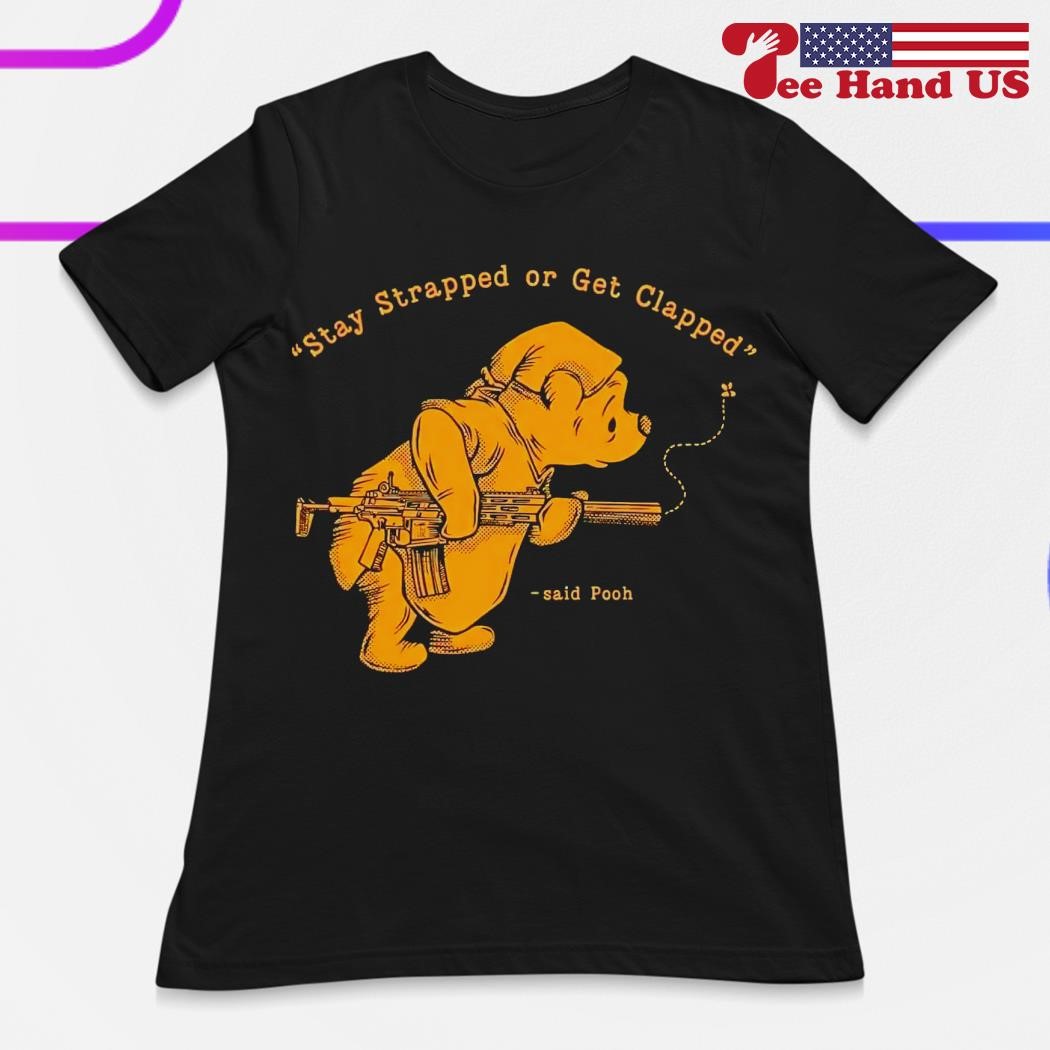 Bear stay strapped or get clapped said Pooh shirt, hoodie, sweater