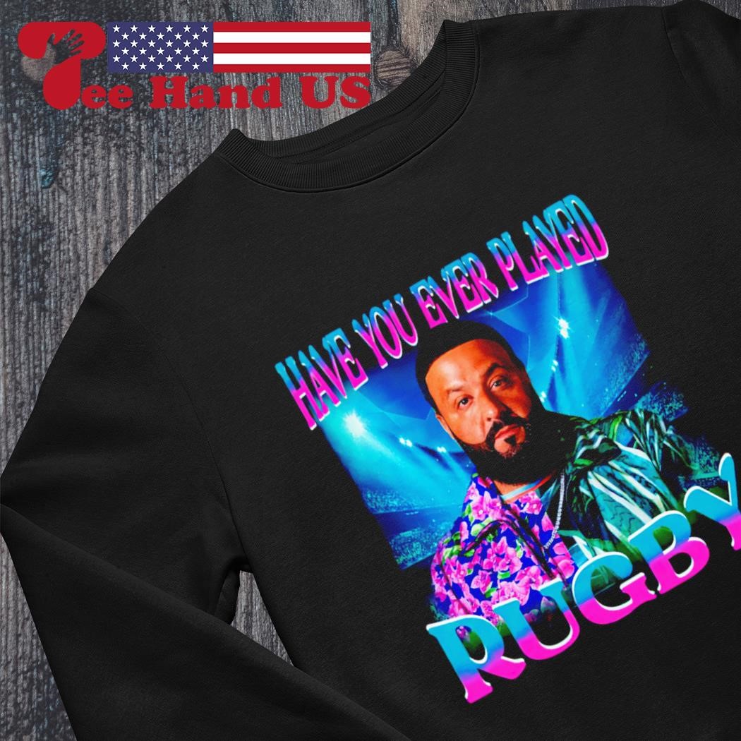 Khaled have you ever played rugby 2023 shirt, hoodie, sweater, long sleeve and tank top
