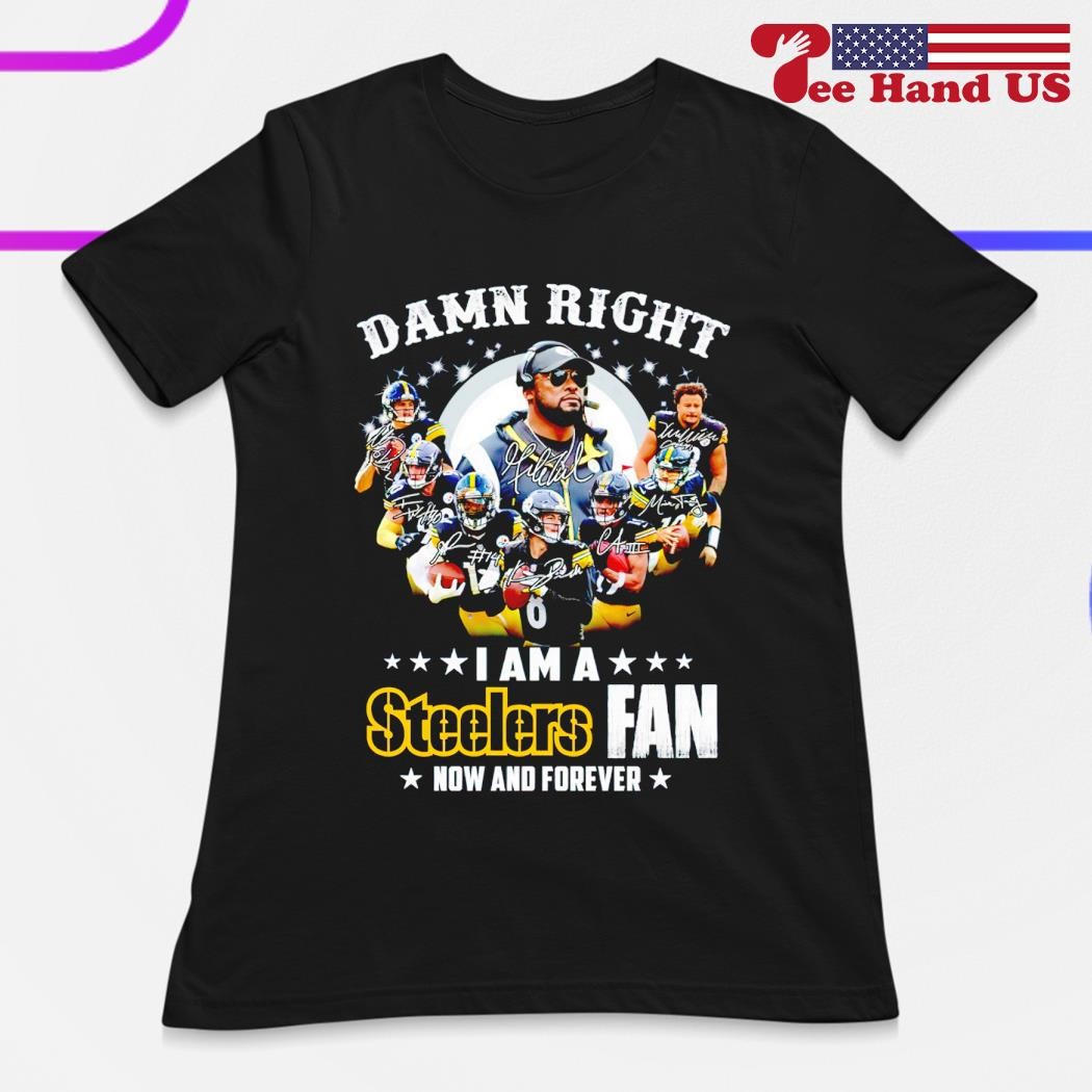 Damn right I am a Pittsburgh Steelers football team fan now and forever  signatures shirt - Dalatshirt