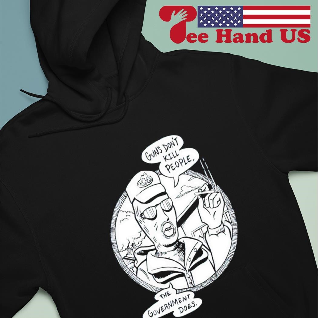 Guns dont kill people the government does shirt hoodie.jpg