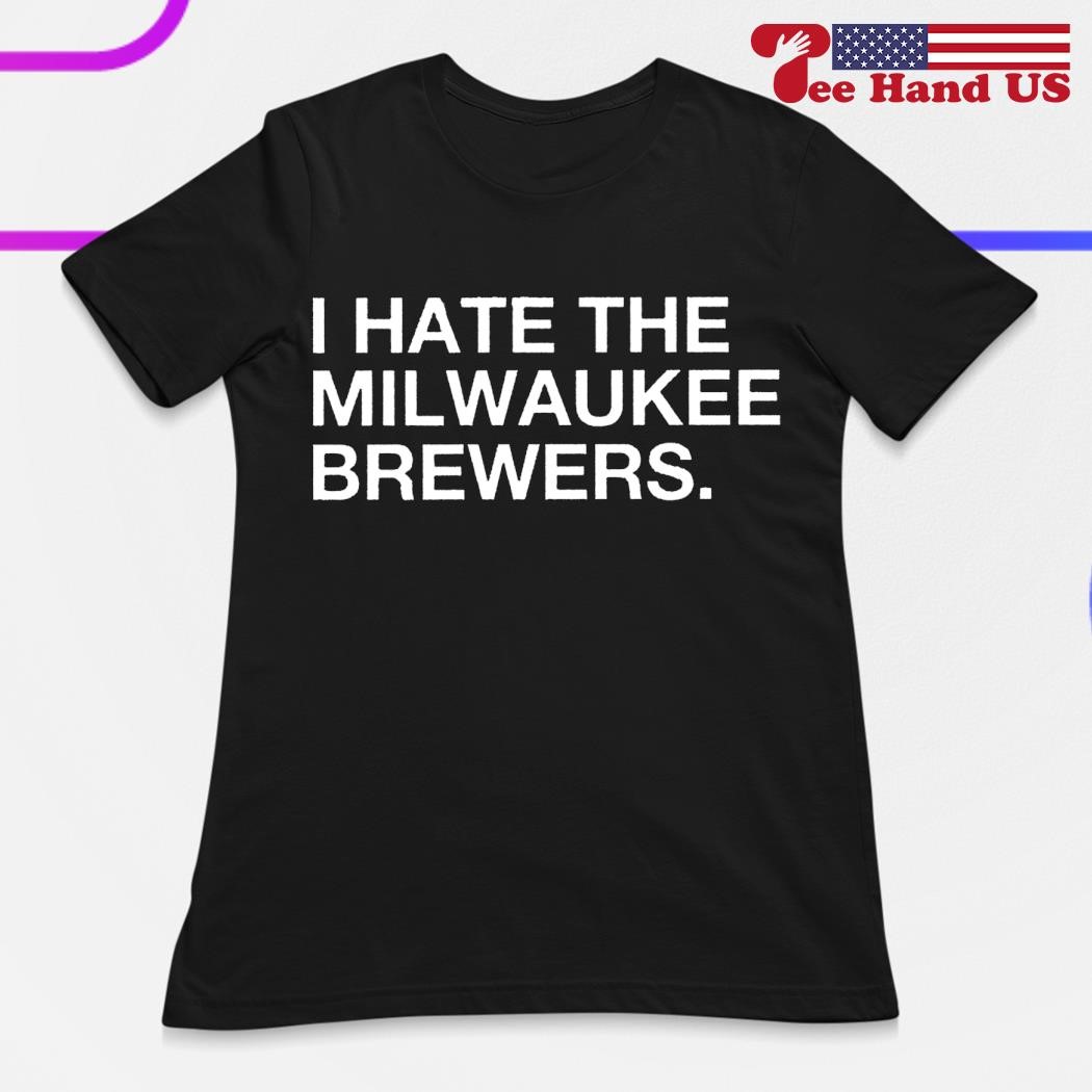 I Hate The Milwaukee Brewers shirt, hoodie, sweater, long sleeve and tank  top