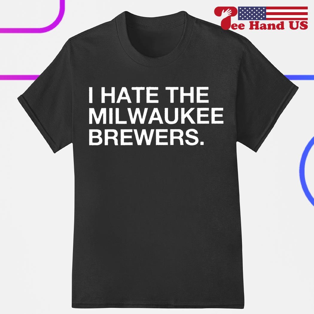 I hate the Milwaukee Brewers shirt, hoodie, sweater, long sleeve