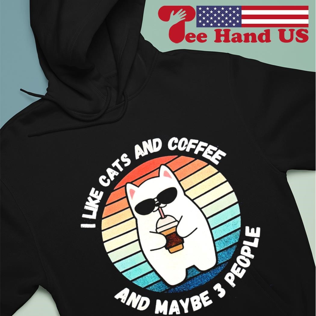 I like cats and coffee and maybe 3 people vintage shirt hoodie.jpg