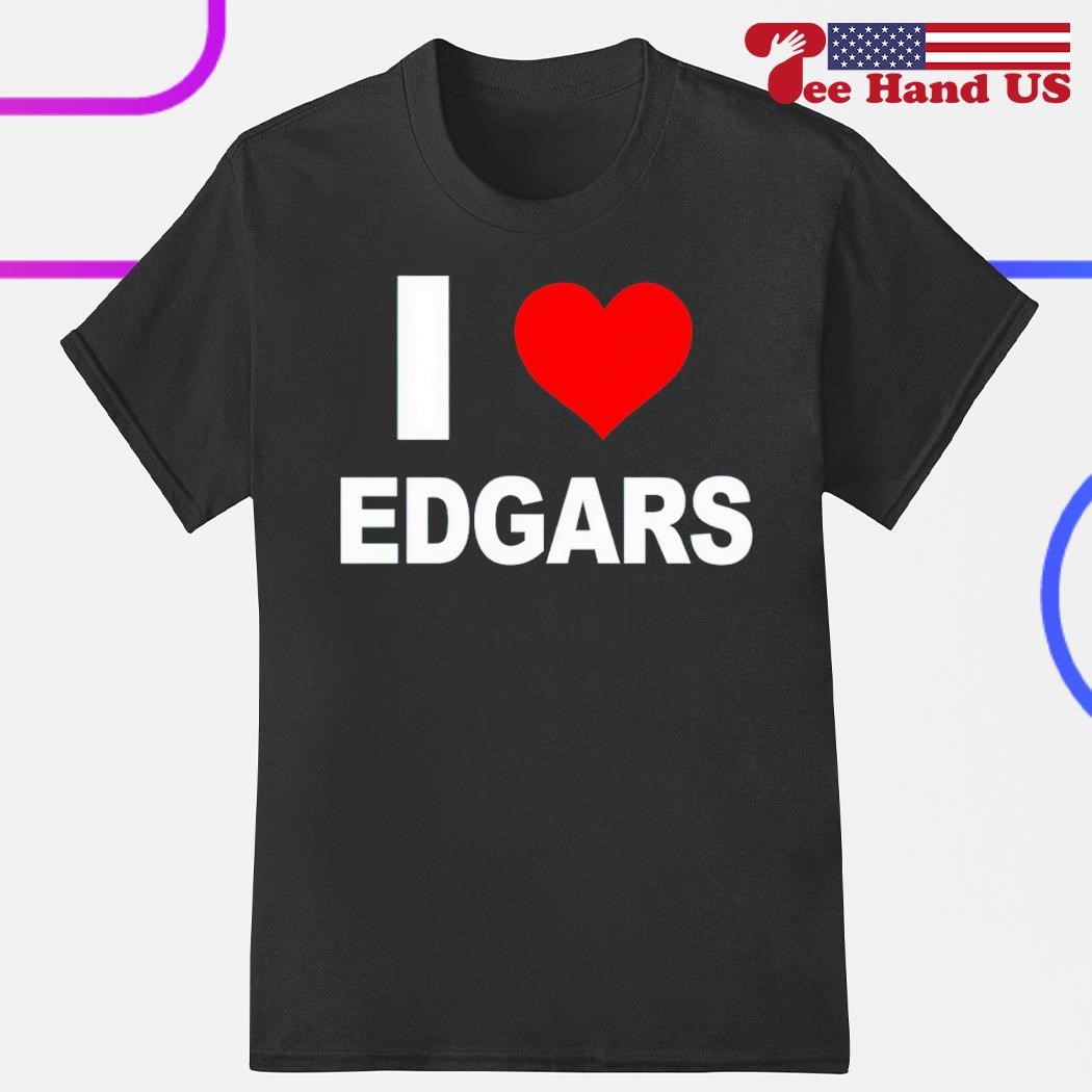 I love Edgars shirt, hoodie, sweater, long sleeve and tank top