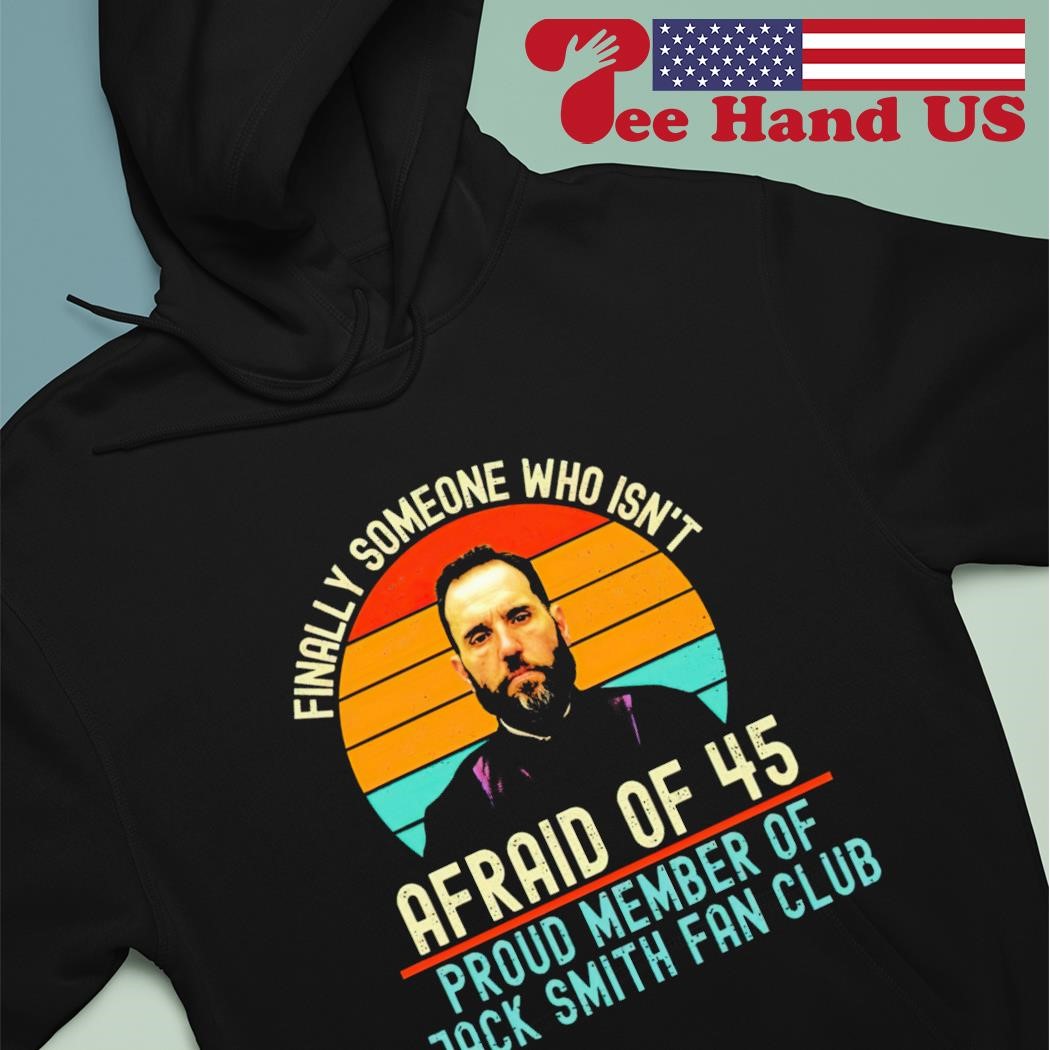 Jack Smith finally someone who isn’t afraid of 45 vintage shirt hoodie.jpg