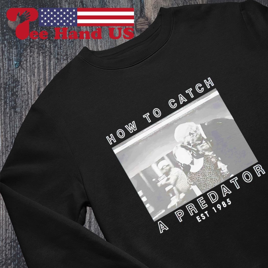 How To Catch A Predator T 2023 T-Shirt, hoodie, sweatshirt for men and women