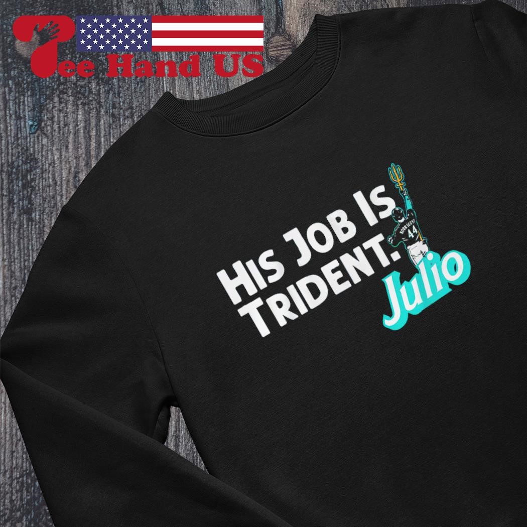 Best julio Rodriguez his job is trident Seattle Mariners shirt, hoodie,  sweater, long sleeve and tank top