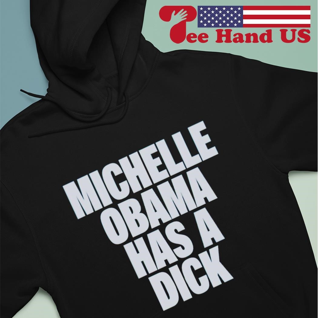 Michelle Obama has a dick shirt, hoodie, sweater, long sleeve and tank top