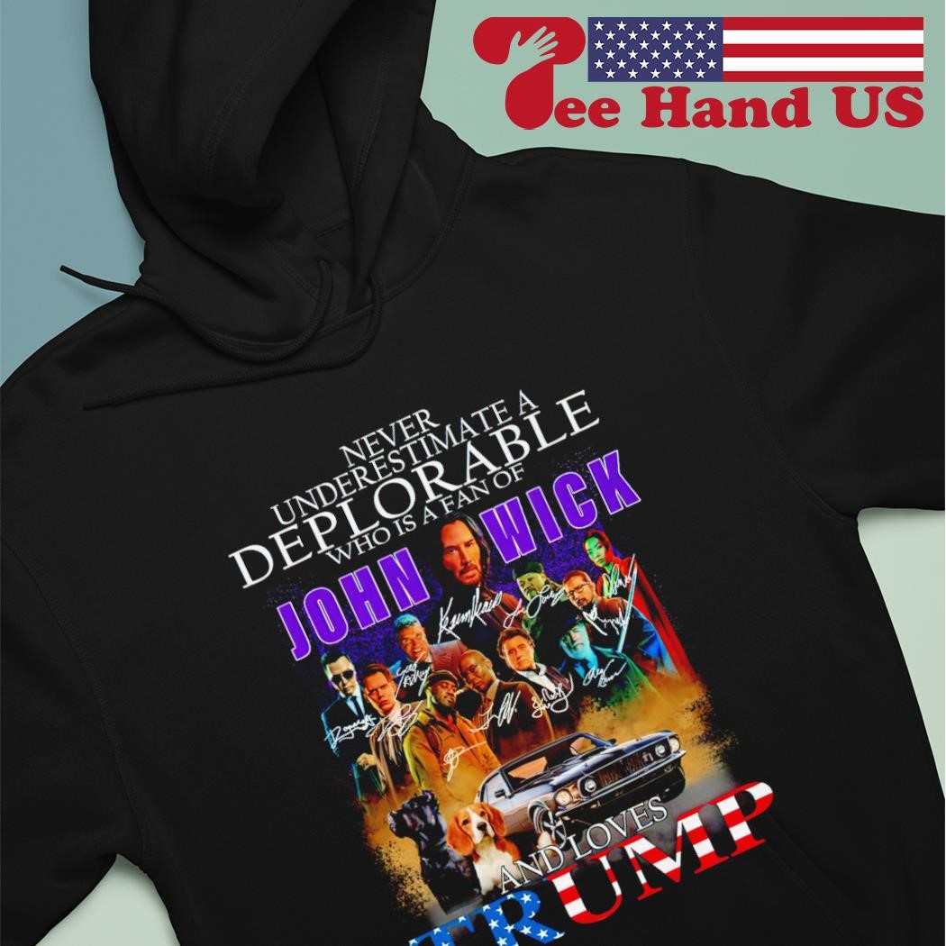 Never underestimate a Deplorable John Wick and loves Trump signatures shirt hoodie.jpg