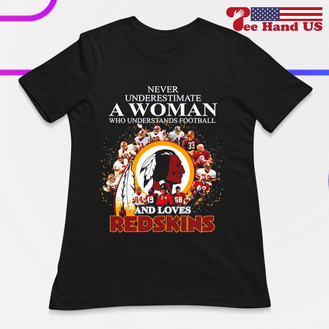 Never underestimate a woman who understands football and loves Redskins  shirt, hoodie, sweater, long sleeve and tank top