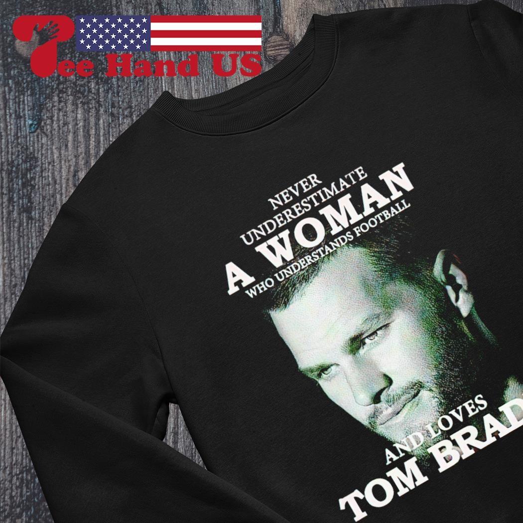 Men t shirt Never Underestimate A Woman Who Understands Football And Loves Tom  Brady Women t-shirt