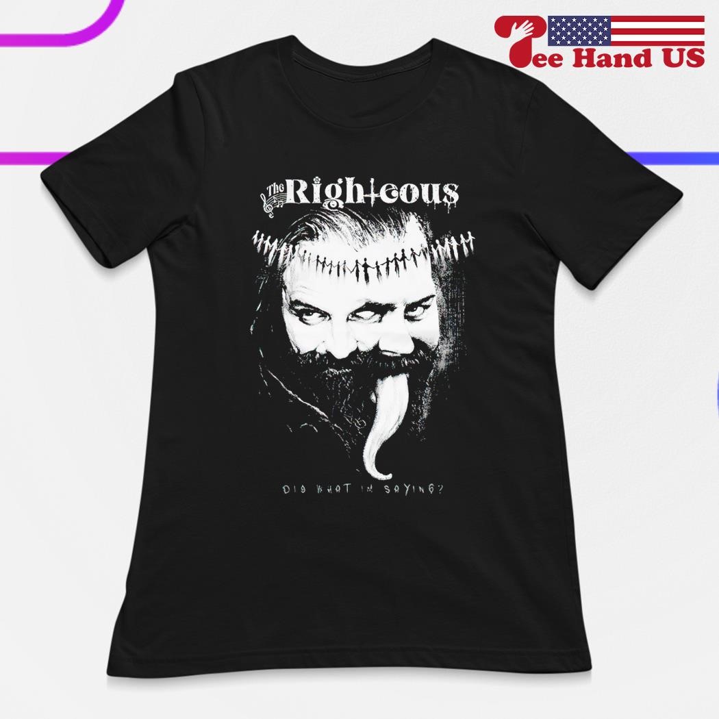 The Righteous dig what i'm saying shirt, hoodie, sweater, long ...