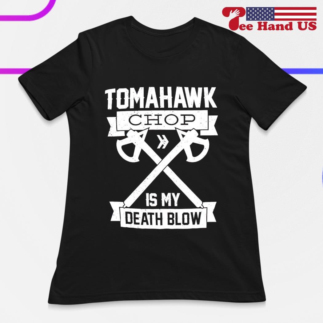 Tomahawk chop is my death blow shirt - teejeep