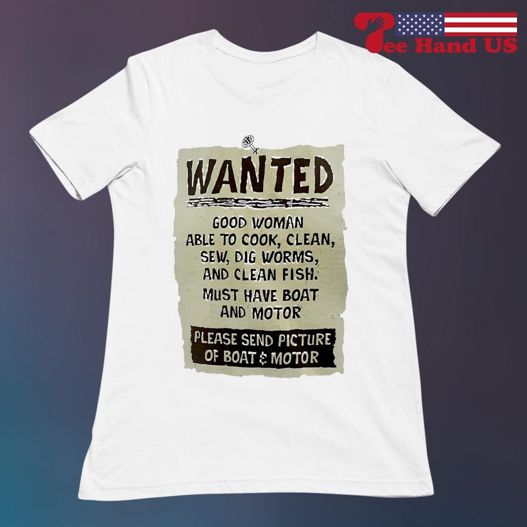 https://images.teehandus.com/2023/08/Wanted-good-woman-able-to-cook-clean-sew-dig-worms-and-clean-fish-must-have-boat-and-motor-shirt-ladies.jpg