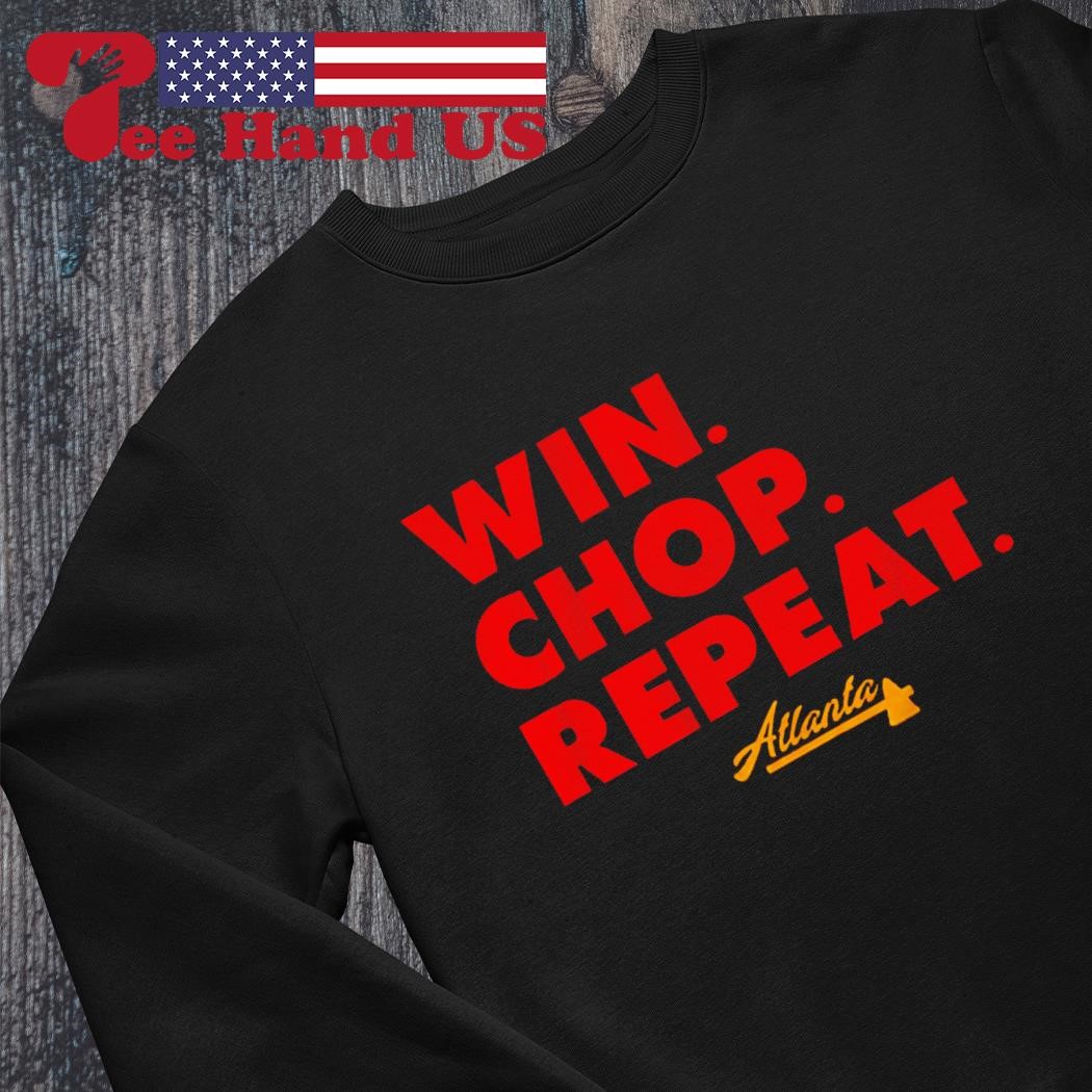 Atlanta Braves Win Chop Repeat Shirt, hoodie, sweater, long sleeve and tank  top