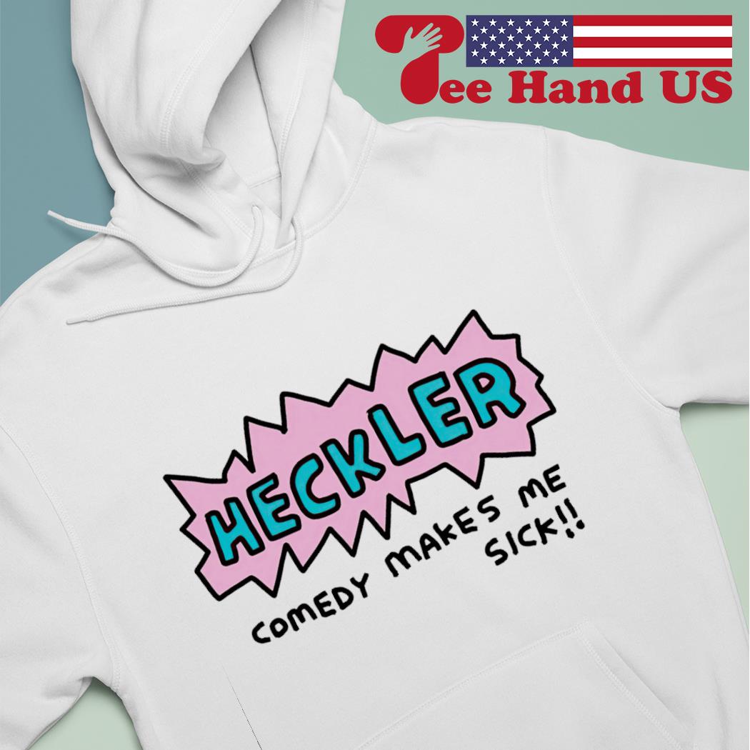 Heckler comedy makes me sick s hoodie