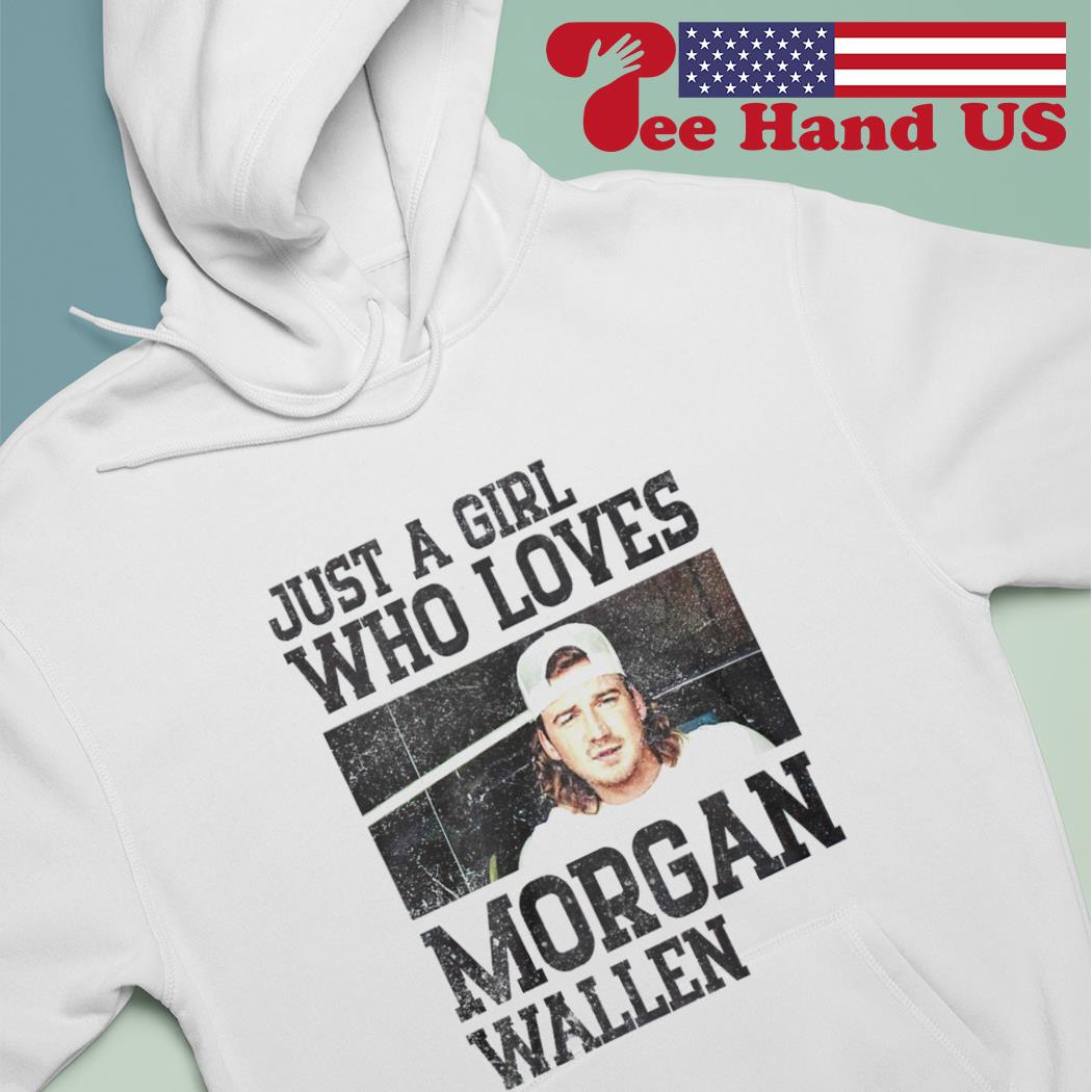 Just a Girl who loves Morgan Wallen shirt, hoodie, sweater, long