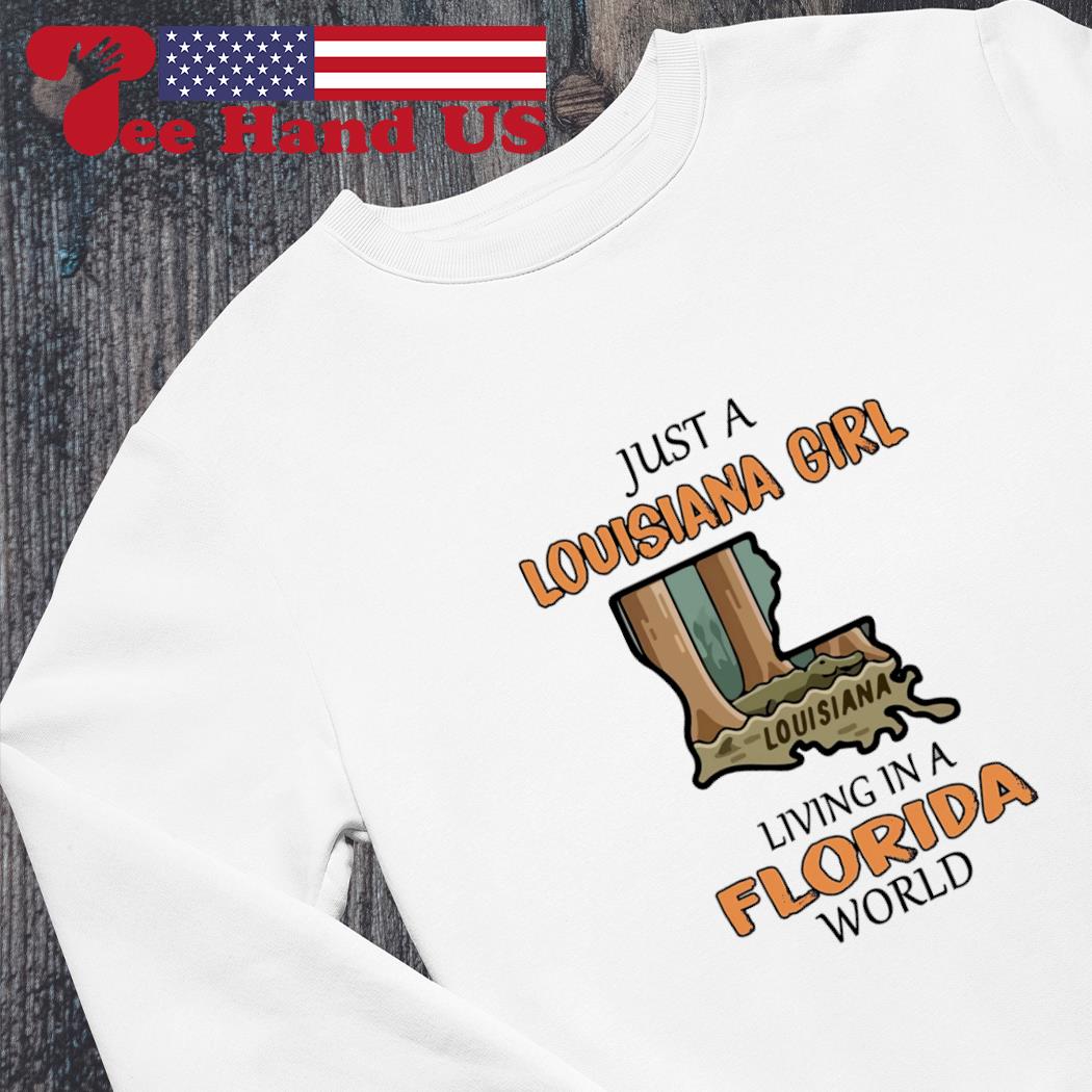 Just a Louisiana girl living in a Florida world shirt, hoodie, sweater,  long sleeve and tank top