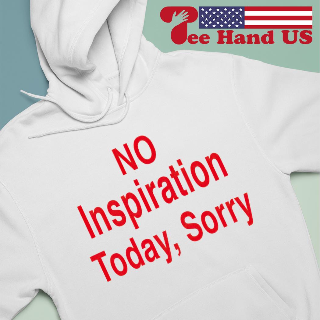 No Inspiration Today Sorry Sweatshirt for Unisex 