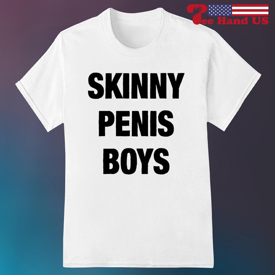 Skinny penis boys shirt, hoodie, sweater, long sleeve and tank top