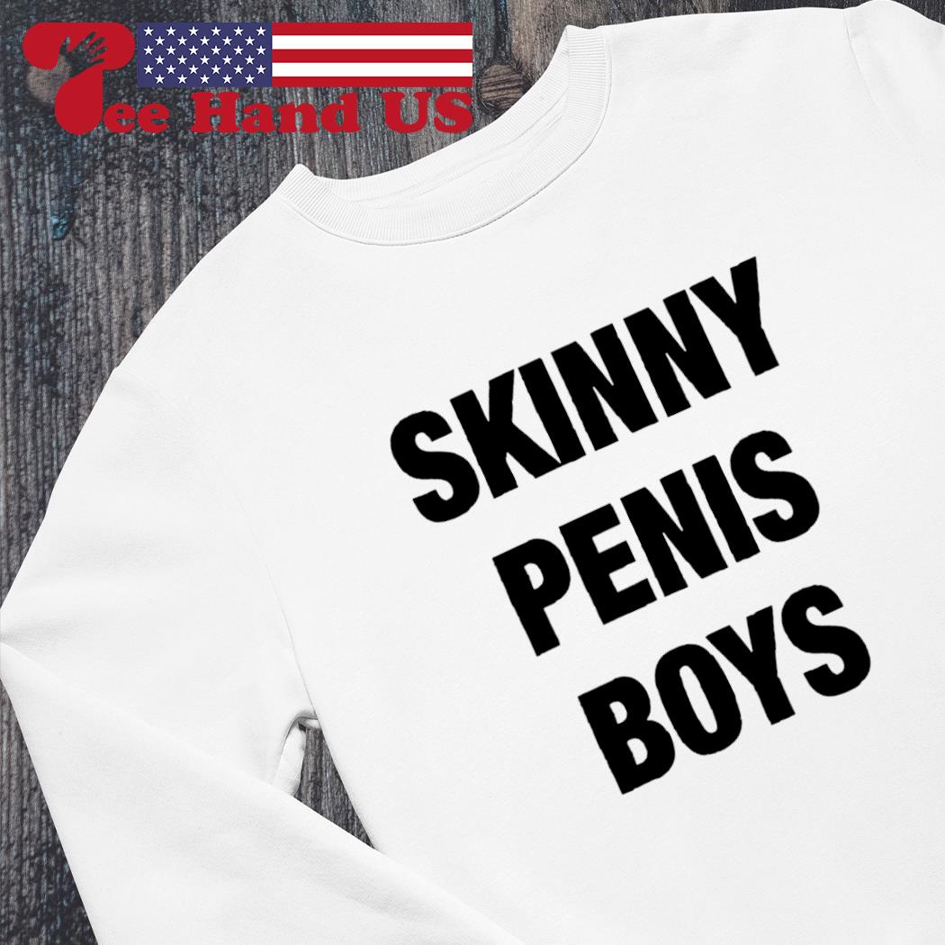 Skinny penis boys shirt, hoodie, sweater, long sleeve and tank top