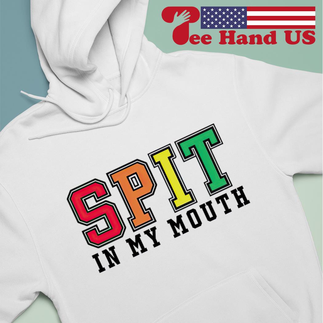 Spit in my mouth shirt, hoodie, sweater, long sleeve and tank top