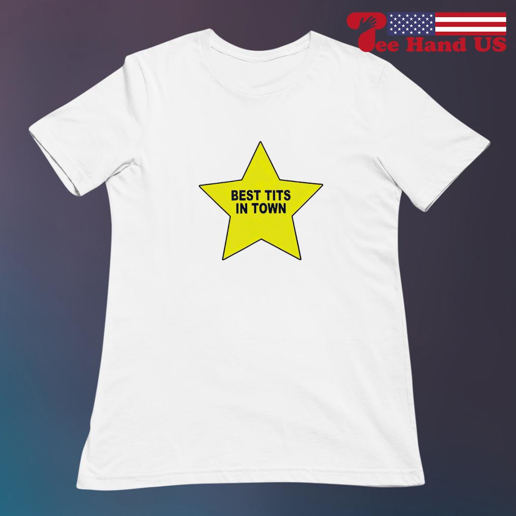 Star best tits in town shirt, hoodie, sweater, long sleeve and tank top