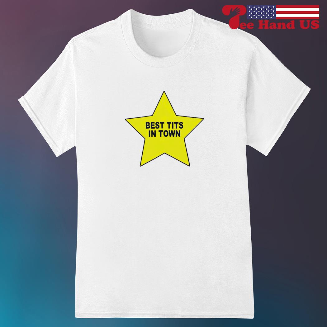 Star best tits in town shirt, hoodie, sweater, long sleeve and tank top