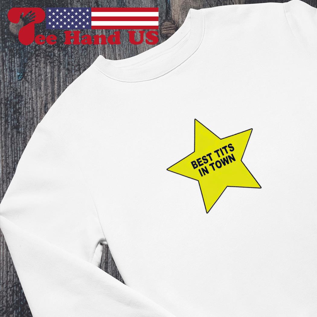 Star best tits in town shirt, hoodie, sweater, long sleeve and tank top