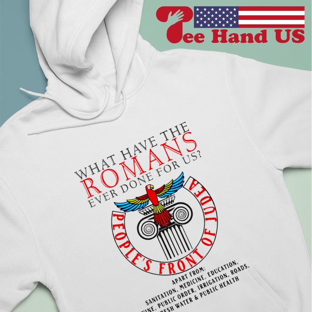 What have the romans ever done for us people's front of judea s hoodie