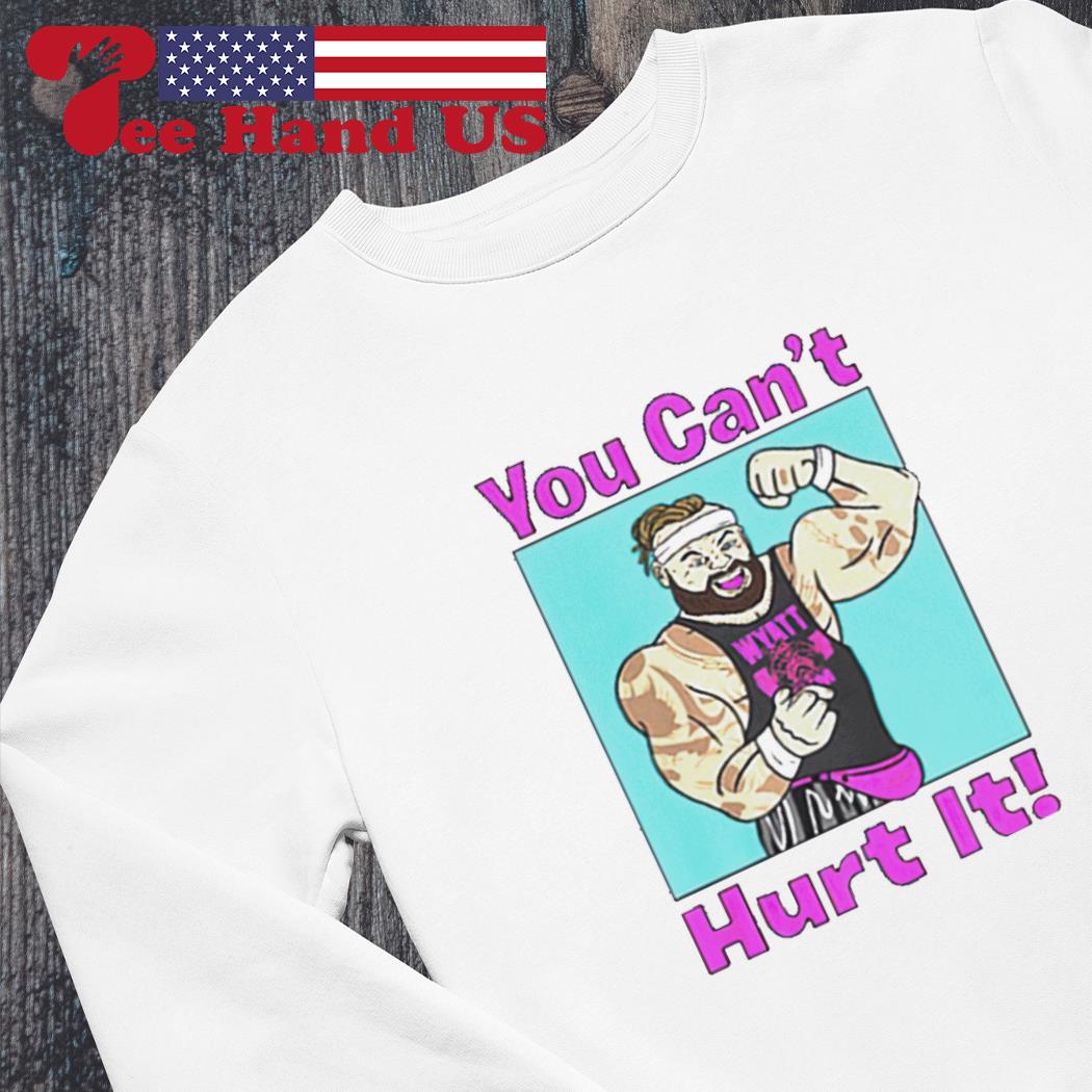 You can't hurt it WWE Bray Wyatt shirt, hoodie, sweater, long sleeve and  tank top