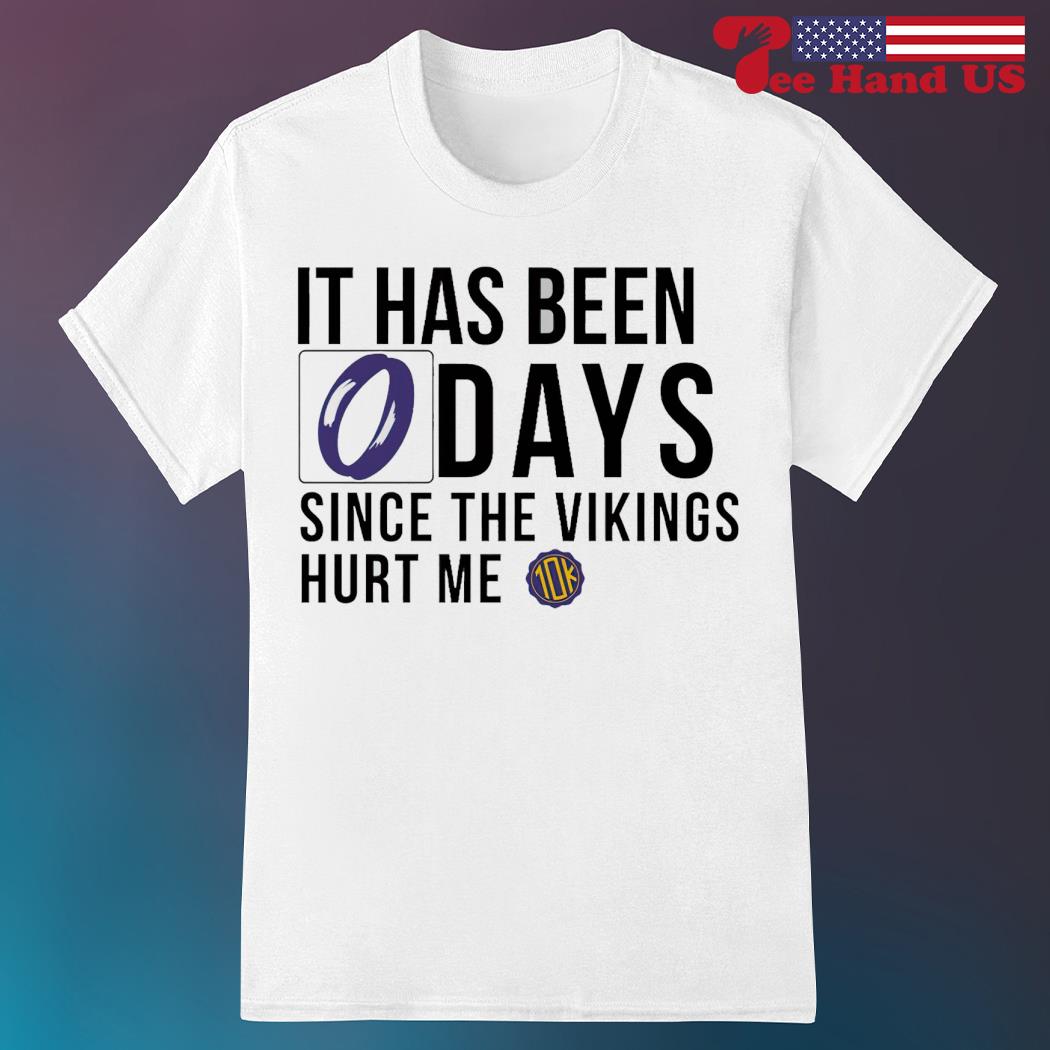 It Has Been 0 Days Since The Vikings Hurt Me shirt, hoodie, sweater, long  sleeve and tank top