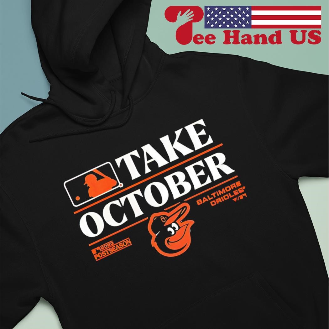 Baltimore Orioles Take October 2023 Postseason shirt, hoodie, sweater, long  sleeve and tank top